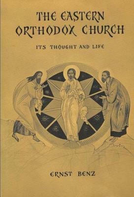 The Eastern Orthodox Church: Its Thought and Life by Ernst Benz