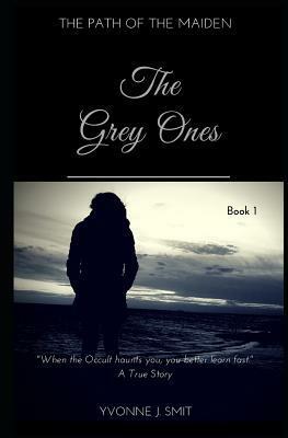 The Grey Ones: Book 1 of the Path of the Maiden Series by Yvonne J. Smit