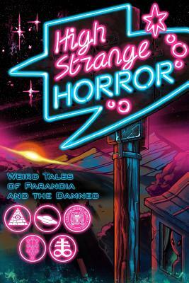 High Strange Horror: Weird Tales of Paranoia and the Damned by Charles Martin, Michael Bryant, Toni Nicolino