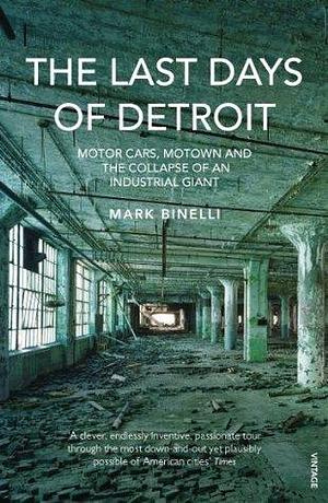 The Last Days of Detroit by Mark Binelli, Mark Binelli