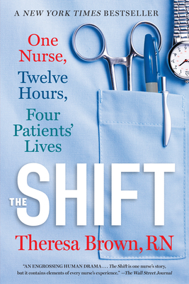 The Shift: One Nurse, Twelve Hours, Four Patients' Lives by Theresa Brown