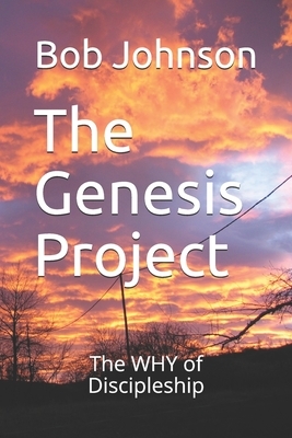 The Genesis Project: The WHY of Discipleship by Bob Johnson