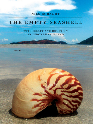 The Empty Seashell: Witchcraft and Doubt on an Indonesian Island by Nils Bubandt