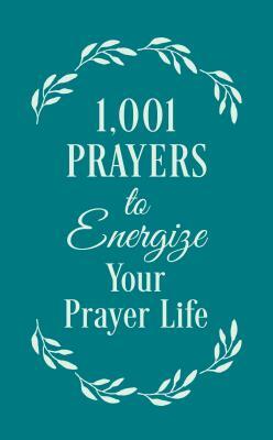 1001 Prayers to Energize Your Prayer Life by Anita Higman, Marian Leslie, Compiled by Barbour Staff
