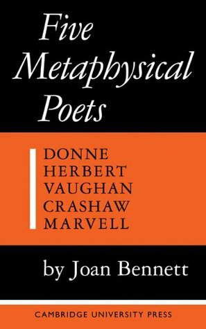 Five Metaphysical Poets: Donne, Herbert, Vaughan, Crashaw, Marvell by Joan Bennett
