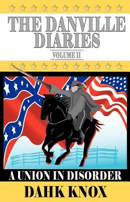 The Danville Diaries Volume Two: A Union In Disorder by Warren B. Dahk Knox