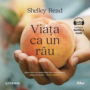 Viața ca un râu by Shelley Read