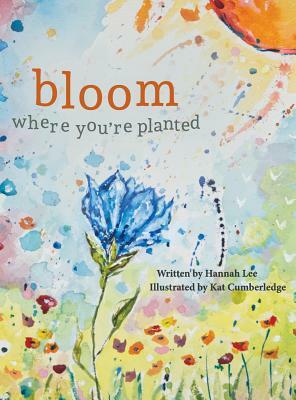 Bloom Where You're Planted: Finding Strength in Your Season by Hannah Lee