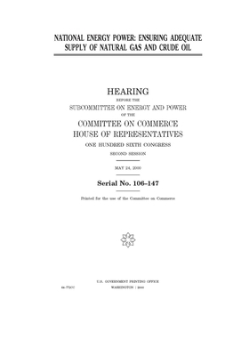 National energy power: ensuring adequate supply of natural gas and crude oil by Committee on Commerce (house), United States Congress, United States House of Representatives