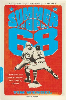 Summer of '68: The Season That Changed Baseball - And America - Forever by Tim Wendel