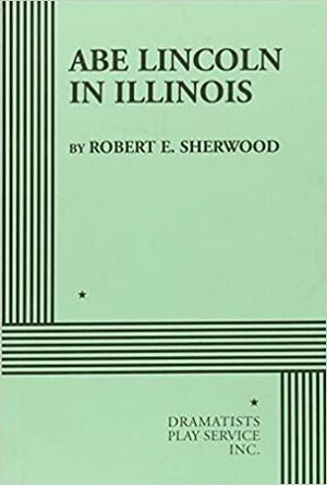 Abe Lincoln in Illinois by Robert Emmet Sherwood
