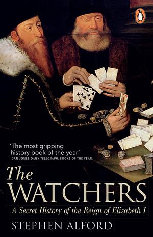 The Watchers: A Secret History of the Reign of Elizabeth I by Stephen Alford