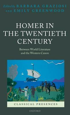 Homer in the Twentieth Century: Between World Literature and the Western Canon by Emily Greenwood, Barbara Graziosi