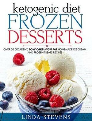 Ketogenic Diet Frozen Desserts: Over 30 Decadent Low Carb High Fat Homemade Ice Cream and Frozen Treats Recipes by Linda Stevens