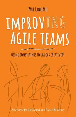 Improv-Ing Agile Teams: Using Constraints to Unlock Creativity by Paul Goddard