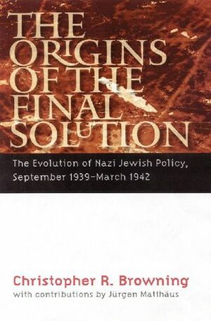 The Origins of the Final Solution: The Evolution of Nazi Jewish Policy, September 1939-March 1942 by Christopher R. Browning, Jürgen Matthäus