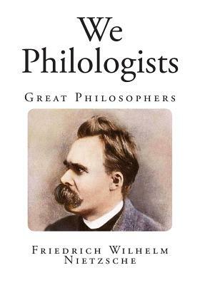 We Philologists by Friedrich Nietzsche