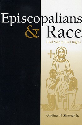 Episcopalians and Race: Civil War to Civil Rights by Gardiner H. Shattuck