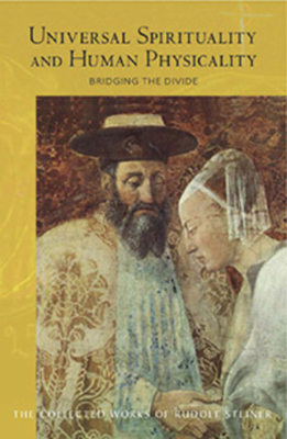 Universal Spirituality and Human Physicality: Bridging the Divide: The Search for the New Isis and the Divine Sophia (Cw 202) by Rudolf Steiner