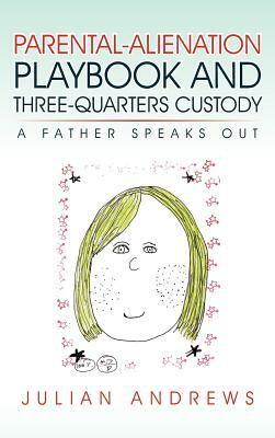 Parental-Alienation Playbook and Three-Quarters Custody: A Father Speaks Out by Julian Andrews