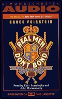 Real Men Don't Bond : How to Be a Real Man in an Age of Whiners by Bruce Feirstein