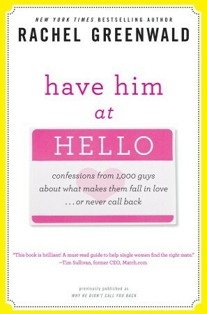 Have Him at Hello: Confessions from 1,000 Guys About What Makes Them Fall in Love . . . Or Never Call Back by Rachel Greenwald
