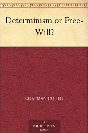 Determinism or Free-Will? by Chapman Cohen