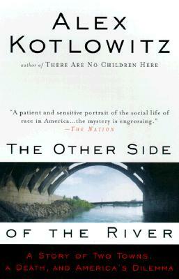The Other Side of the River: A Story of Two Towns, a Death, and America's Dilemma by Alex Kotlowitz