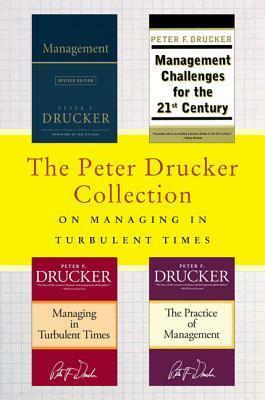 The Peter Drucker Collection on Managing in Turbulent Times: Management: Revised Edition, Management Challenges for the 21st Century, Managing in Turbulent Times, and The Practice of Management by Peter F. Drucker