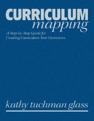 Curriculum Mapping: A Step-By-Step Guide for Creating Curriculum Year Overviews by Kathy Tuchman Glass