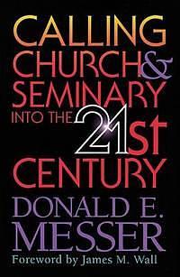 Calling Church &amp; Seminary Into the 21st Century by Donald E. Messer