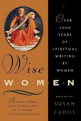 Wise Women: Over Two Thousand Years of Spiritual Writing by Women by Susan Cahill