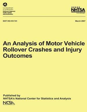 An Analysis of Motor Vehicle Rollover Crashes and Injury Outcomes: NHTSA Technical Report DOT HS 810 741 by National Highway Traffic Safety Administ