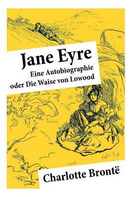Jane Eyre: Eine Autobiographie oder Die Waise von Lowood by Maria Von Borch, Charlotte Brontë