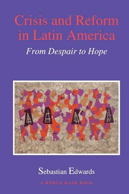 Crisis and Reform in Latin America: From Despair to Hope by Sebastian Edwards