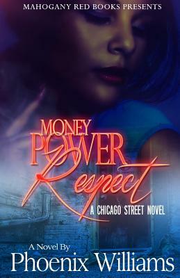 Money, Power Respect: A Chicago Street Tale by Phoenix Williams