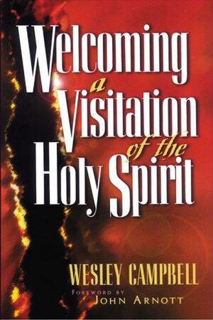 Welcoming A Visitation: The Toronto Blessing by Wesley Campbell