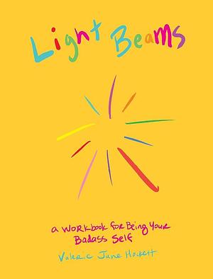 Light Beams: A Workbook for Being Your Badass Self by Valerie June Hockett