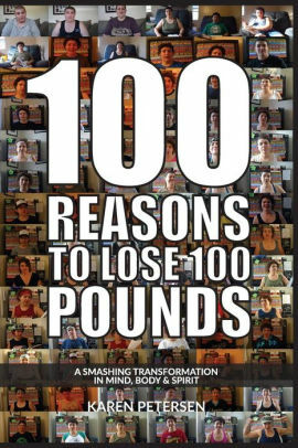 100 Reasons To Lose 100 Pounds: A Smashing Transformation in Mind Body and Spirit by Karen Petersen, Max Burritt