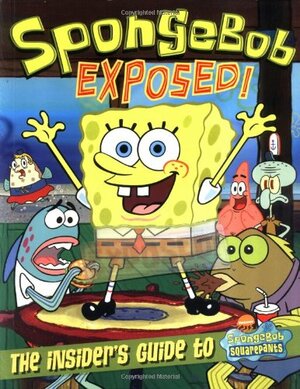 Spongebob Exposed!: The Insider's Guide to Spongebob Squarepants by Steven Banks