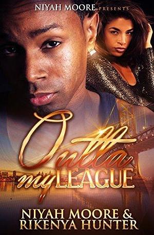 Outta My League by Niyah Moore, Niyah Moore, Rikenya Hunter