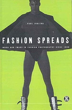 Fashion Spreads: Word and Image in Fashion Photography since 1980 by Paul Jobling