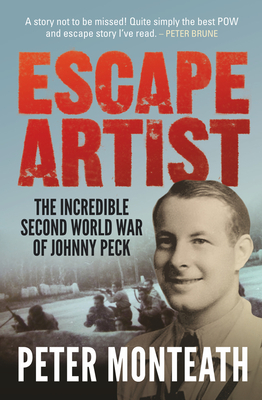 Escape Artist: The incredible Second World War of Johnny Peck by Peter Monteath