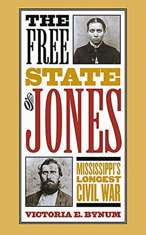 The Free State of Jones: Mississippi's Longest Civil War by Victoria E. Bynum