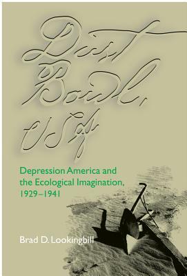 Dust Bowl USA: Depression America & Ecological Imagination by Brad D. Lookingbill