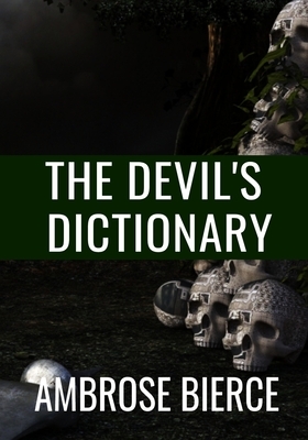 THE DEVIL'S DICTIONARY - Ambrose Bierce: Classic Edition by Ambrose Bierce