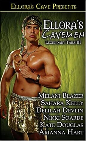 Ellora's Cavemen: Legendary Tails III by Sahara Kelly, Arianna Hart, Delilah Devlin, Kate Douglas, Nikki Soarde, Melani Blazer