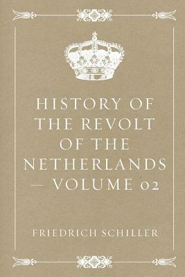 History of the Revolt of the Netherlands - Volume 02 by Friedrich Schiller