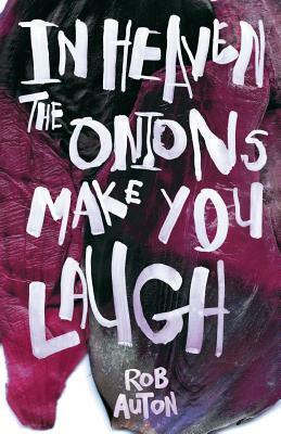In Heaven the Onions Make You laugh by Rob Auton