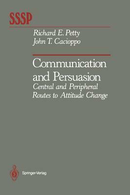 Communication and Persuasion: Central and Peripheral Routes to Attitude Change by John T. Cacioppo, Richard E. Petty